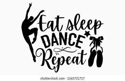 Eat sleep dance repeat - Ballet t shirt design, SVG Files for Cutting, Handmade calligraphy vector illustration, Hand written vector sign, EPS svg
