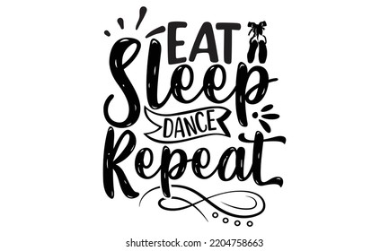 Eat sleep dance repeat - Ballet svg t shirt design, ballet SVG Cut Files, Girl Ballet Design, Hand drawn lettering phrase and vector sign, EPS 10 svg