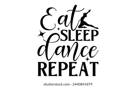 Eat Sleep Dance Repeat - Ballet T Shirt Design, Modern calligraphy, Cutting and Silhouette, for prints on bags, cups, card, posters.