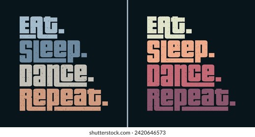 Eat sleep dance repeat classic typography vintage tshirts