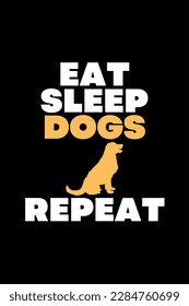 Eat Sleep Dogs Repeat - Typography Vector graphic art for a t-shirt - Vector art, typographic quote t-shirt, or Poster design.