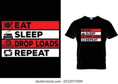 Eat. Sleep. Drop Loads. Repeat - Trucker T Shirt