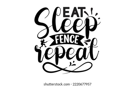 Eat Sleep Fence Repeat - Fencing T shirt and svg Design, Modern calligraphy, Svg Files for Cricut, Poster,  Digital Download, EPS 10