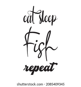 eat sleep fish repeat black letter quote