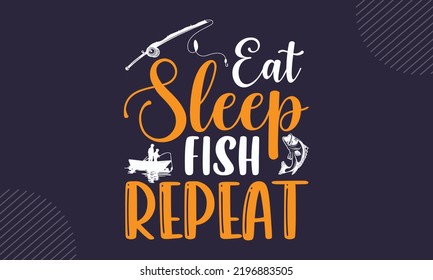 Eat Sleep Fish Repeat - Fishing T shirt Design, Hand drawn vintage illustration with hand-lettering and decoration elements, Cut Files for Cricut Svg, Digital Download svg