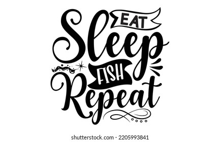 Eat sleep fish repeat - Fishing t shirt design, svg Files for Cutting, File for Cutting Machines Cameo Circuit, fish Quote, Hand written vector sign, vector eps 10