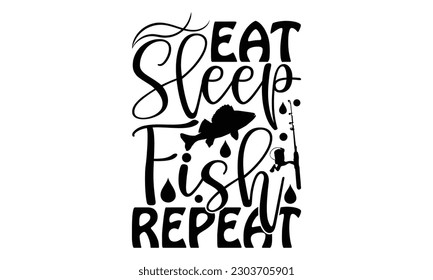 Eat Sleep Fish Repeat - Fishing SVG Design, Hand drawn lettering phrase, Illustration for prints on t-shirts, bags, posters and cards, for Cutting Machine, Silhouette Cameo, Cricut.
