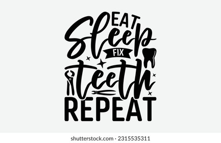 Eat Sleep Fix Teeth Repeat - Dentist T-Shirt Design, Logo Design, T-Shirt Design, Sign Making, Card Making, Scrapbooking, Vinyl Decals and Many More.