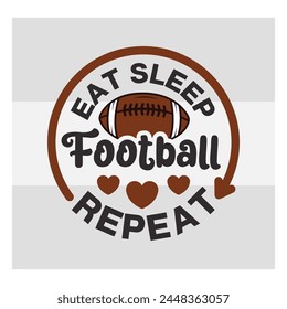 Eat Sleep Football Repeat, American Football, Football Silhouette, Rugby Ball, Sports Ball, Rugby Ball Silhouette, Eps, Silhouette,
football quotes, T-shirt Design, Typography,