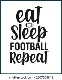 Eat sleep football repeat. Football fan saying, quote for T shirts design. Football lover gift idea. American football tee typography phrase vector illustration print, card, greeting, sticker.