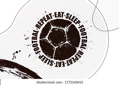 Eat, sleep, football, repeat. Vector illustration of abstract football background with grunge soccer ball print for your design