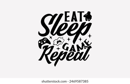 Eat Sleep Game Repeat - Playing Computer Games T- Shirt Design, Hand Written Vector T Shirt Design, This Illustration Be Used As Print And Bags, Stationary A Poster.