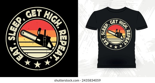 Eat Sleep Get high Repeat Funny Carpenter Arborist Woodworking Gift Retro Vintage Arborist T-shirt Design
