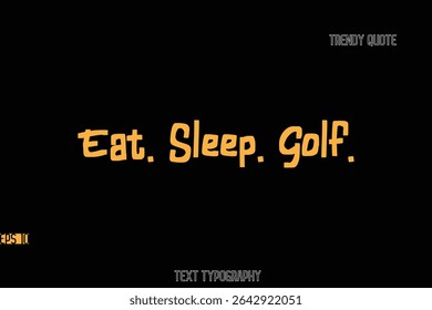 Eat. Sleep. Golf.  Bold Typography Text Quote For T-Shirt Designs
