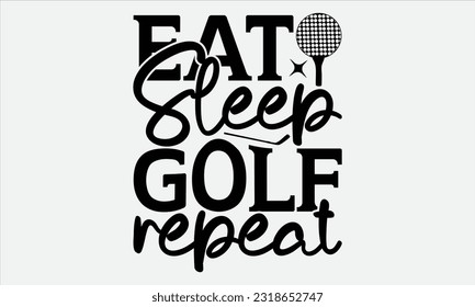 Eat Sleep Golf Repeat - Golf T-Shirt Design, handgezeichnet Vintage Handschrift, Diese Illustration kann als , Karten, Taschen, stationär oder als Poster verwendet werden. 