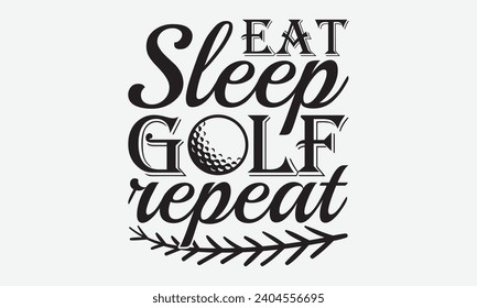 Eat Sleep Golf Repeat -Golf T-Shirt Designs, It's Never Too Late To Start Something New, Calligraphy Motivational Good Quotes, For Poster, Hoodie, Wall, Banner, And Flyer.