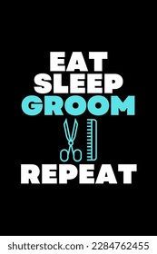 Eat Sleep Groom Repeat - Typography Vector graphic art for a t-shirt - Vector art, typographic quote t-shirt, or Poster design.