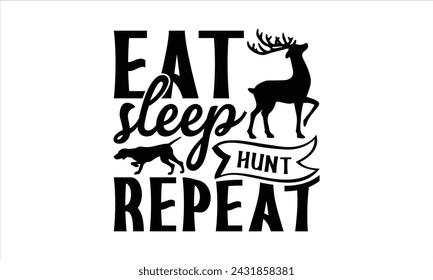 Eat sleep hunt repeat  - Hunting T-Shirt Design, Deer Horn, Hand Drawn Lettering Phrase, For Cards Posters And Banners, Template