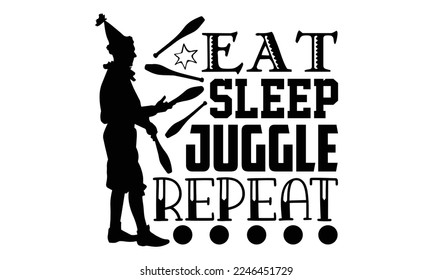 Eat Sleep Juggle Repeat - Juggling T-shirt Design, svg for Cutting Machine, Silhouette Cameo, Illustration for prints on bags, posters, and cards.