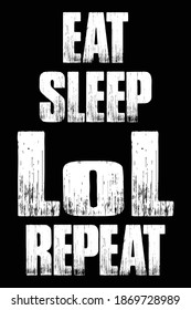 Eat sleep lol repeat grungy vector design for t-shirt, sticker, case, phone cover, poster.