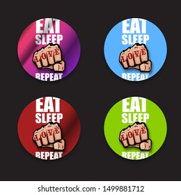 Eat sleep Love repeat motivation Quote illustration sign or label. Love Typography Wallpaper Poster Concept with strong fist and text about love