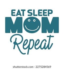 eat sleep mom repeat, Mother's day shirt print template,  typography design for mom mommy mama daughter grandma girl women aunt mom life child best mom adorable shirt