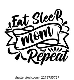 Eat Sleep Mom Repeat. Mother's Day T-Shirt Design, Posters, Greeting Cards, Textiles, and Sticker Vector Illustration