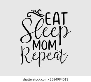 Eat Sleep Mom Repeat, Mom Quotes, Quotes about Mother, funny mom design, Mothers Day Design, Mother's day typographic t shirt design