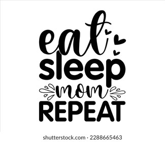 Eat Sleep Mom Repeat  Svg Desisgn,Quotes about Mother,Mom svg design,Mother's day typographic t shirt design, Mom Life Svg,blessed mama svg