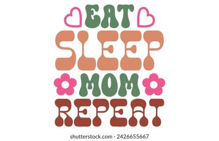 Eat sleep mom repeat, Mom T-shirt Design EPS File Format. svg