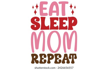 eat sleep mom repeat, Mom T-shirt Design EPS File Format. svg