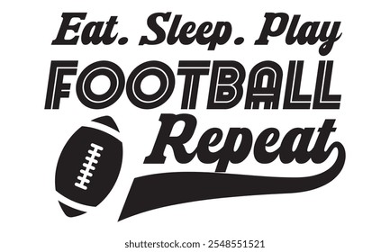 Eat Sleep Jugar Football Repeat - diciendo, archivo de Vector de frases. Diseño digital de la camiseta del fútbol en fondo transparente.