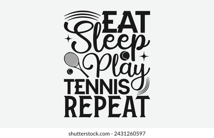 Eat Sleep Play Tennis Repeat - Tennis t shirts design, Calligraphy graphic design, typography element, Cute simple vector sign, Motivational, inspirational life quotes, artwork design.