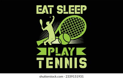 Eat Sleep Play Tennis  - Tennis t shirts design, Hand lettering inspirational quotes isolated on white background, For the design of postcards, Cutting Cricut and Silhouette, EPS 10