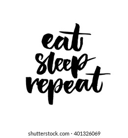 Eat, sleep, repeat. Funny phrase for posters and t-shirts. Brush lettering isolated on white background