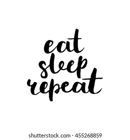 Eat, sleep, repeat. Funny phrase. Modern brush calligraphy. Handwritten ink lettering. Isolated on white background. Hand drawn lettering element for your design.