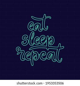 Eat sleep repeat Neon Inspirational phrase. Calligraphic hand lettering motivational inscription for postcard, poster, wallpaper. Vector illustration.