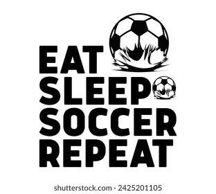 Eat Sleep  Repeat Svg,Soccer Day, Soccer Player Shirt, Gift For Soccer, Soccer Football, Sport Design Svg,Cut File, Soccer t-Shirt Design, European Football,  svg