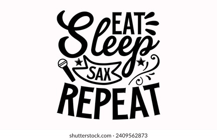 Eat Sleep Sax Repeat- Flute t- shirt design, Hand drawn lettering phrase for Cutting Machine, Silhouette Cameo, Cricut, greeting card template with typography text Isolated on white background.