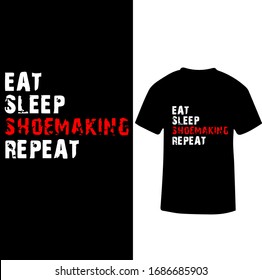 Eat Sleep Shoe Making Repeat-Shoemaker T-shirt Vector.