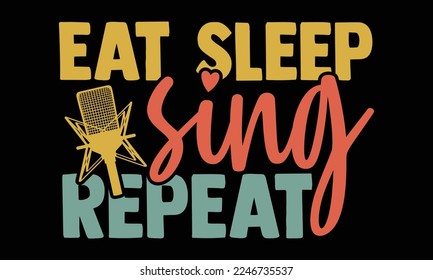 Eat Sleep Sing Repeat - Singer t shirt design, Hand drawn lettering quotes, Hand written vector sign, svg, Files for Cutting Cricut and Silhouette, card, flyer, EPS 10
