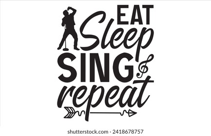 Eat Sleep Sing Repeat - Singer T Shirt Design, Hand drawn lettering and calligraphy, Cutting and Silhouette, file, poster, banner, flyer and mug.