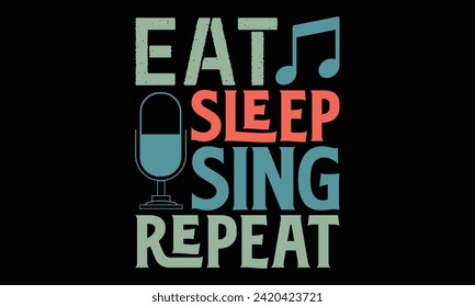 Eat sleep sing repeat - Singer T Shirt Design, Hand drawn lettering and calligraphy, Cutting and Silhouette, file, poster, banner, flyer and mug.