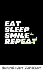 Eat Sleep Smile Repeat - Typography Vector graphic art for a t-shirt - Vector art, typographic quote t-shirt, or Poster design.