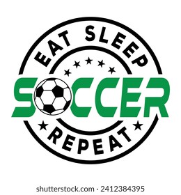 Eat Sleep Soccer Repeat Design For T Shirt Logo badges Poster Banner Card Backround Print Vector Eps Illustrations.