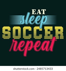 Eat Sleep Soccer Repeat. Sports Vector Illustration quotes. Design for t shirt, typography, print, poster, banner, gift card, label sticker, flyer, mug design etc. EPS-10