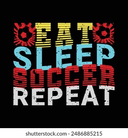 Eat Sleep Soccer Repeat. Sports Vector Illustration quotes. Design for t shirt, typography, print, poster, banner, gift card, label sticker, flyer, mug design etc. EPS-10