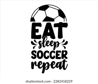 Eat Sleep Soccer Repeat Svg design,Soccer svg Design,Soccer Mom Svg,Soccer Mom Life Svg,FootBall Svg,Soccer Ball Svg,Soccer Clipart,Sports, Cut File Cricut,Game Day Svg,Proud Soccer Svg svg