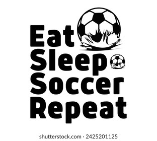 Eat Sleep Soccer Repeat Svg,Day, Soccer Player Shirt, Gift For Soccer, Soccer Football, Sport Design Svg,Cut File,  t-Shirt Design, European Football,  svg
