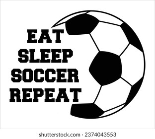 Eat Sleep Soccer Repeat T-Shirt, Football Logo, Football Quote, Football Saying, Sports T-Shirt, Sports Numbers, Funny T-Shirt, Cut File For Cricut Silhouette